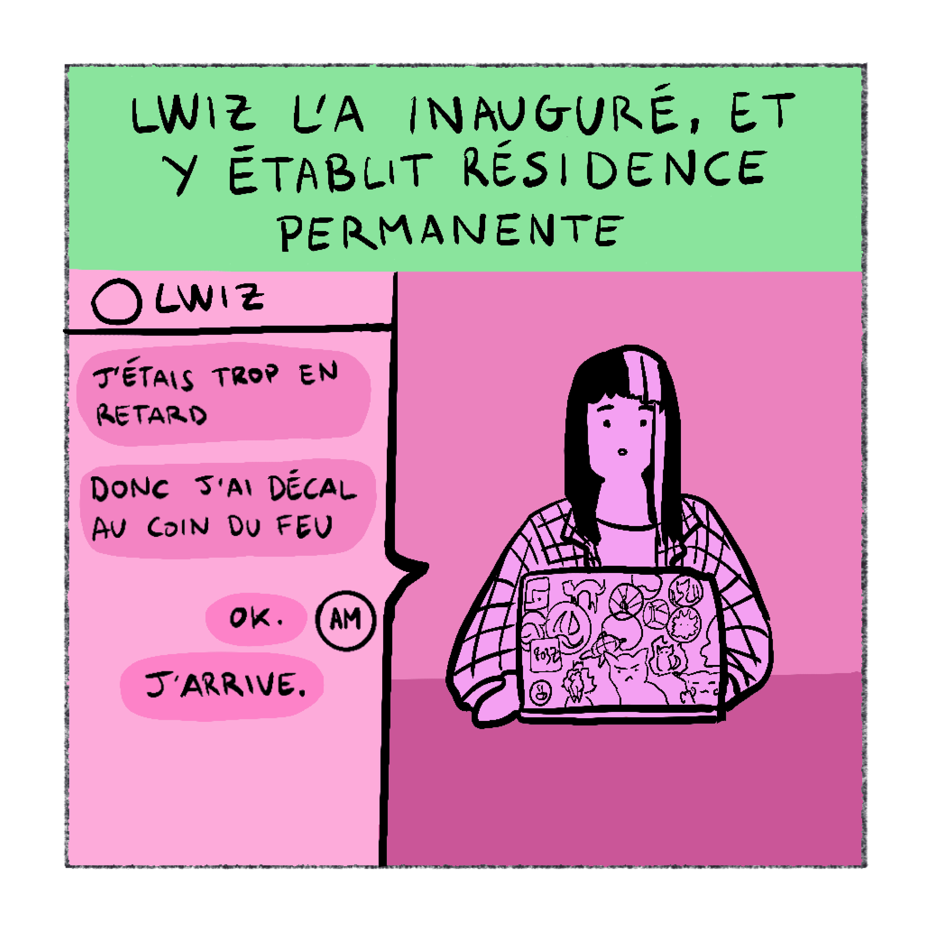Récitatif : Lwiz l'a inauguré, et y établit résidence permanente. Message de Lwiz : J'étais trop en retard, donc j'ai décal au coin du feu. Réponse : OK. J'arrive.