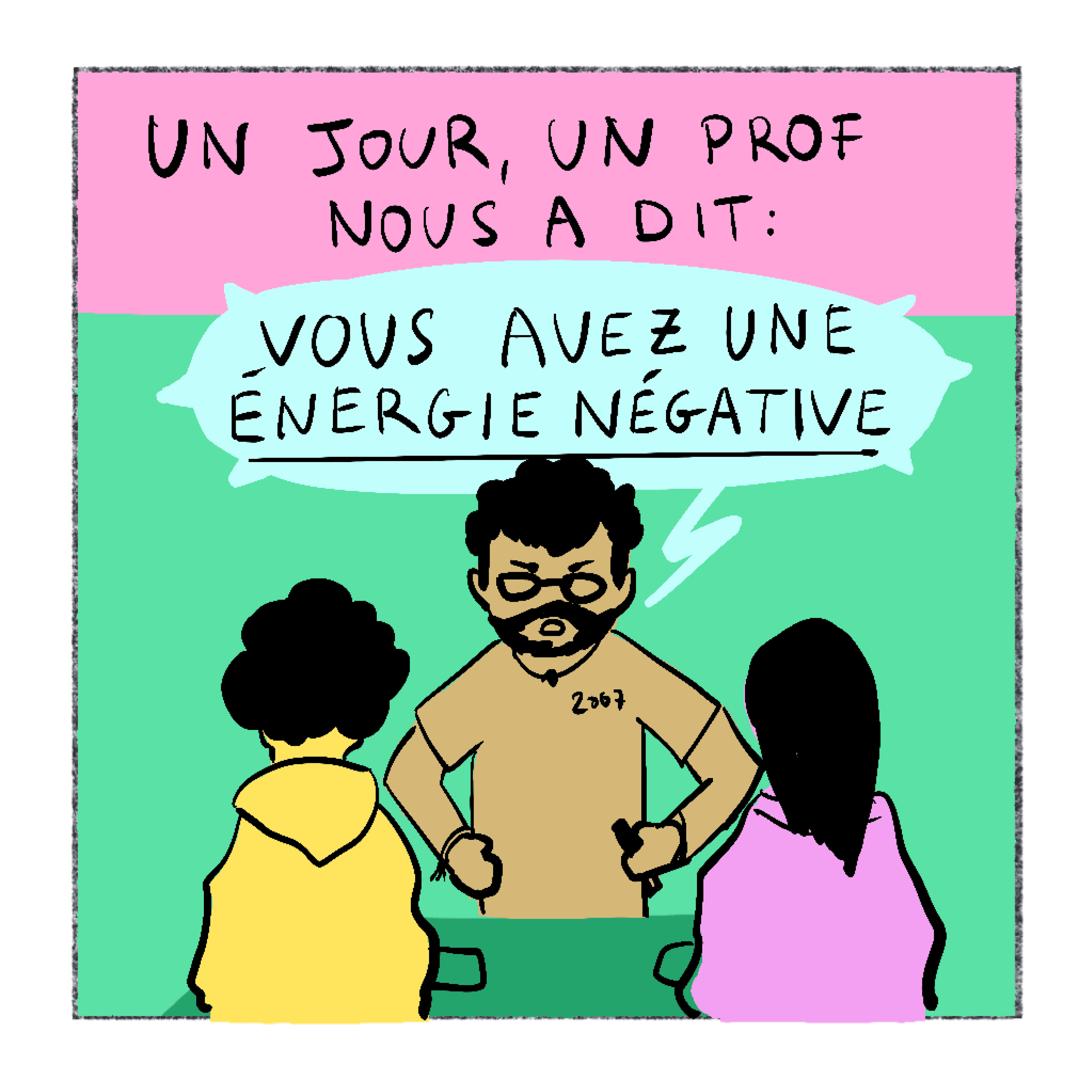 Récitatif : Un jour, un prof nous a dit : Bulle : Vous avez une énergie négative. Un prof barbu fait face à deux élèves vus de dos.