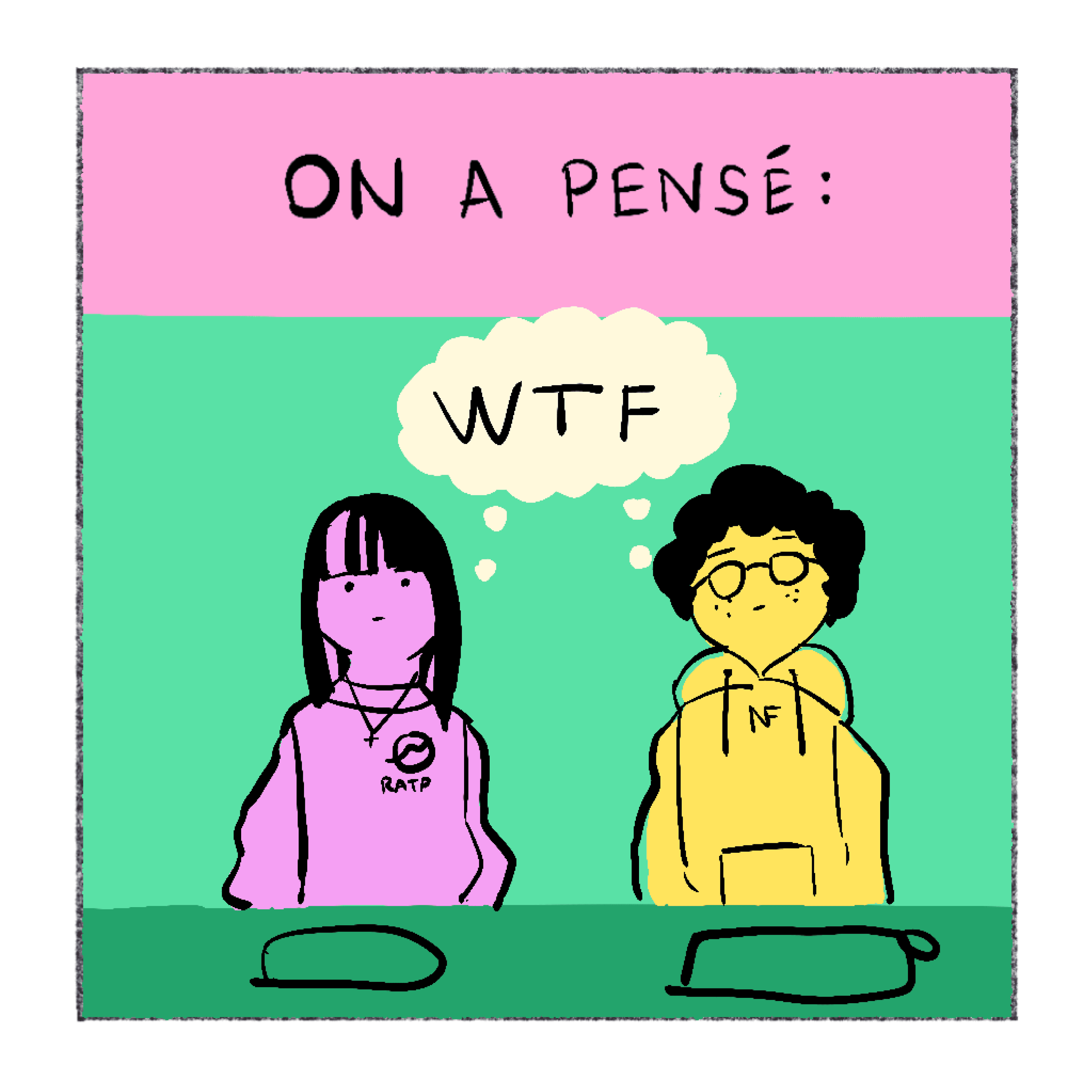 Récitatif : On a pensé : Les deux élèves, en sweat rose et en sweat jaune à lunettes, pensent : WTF.