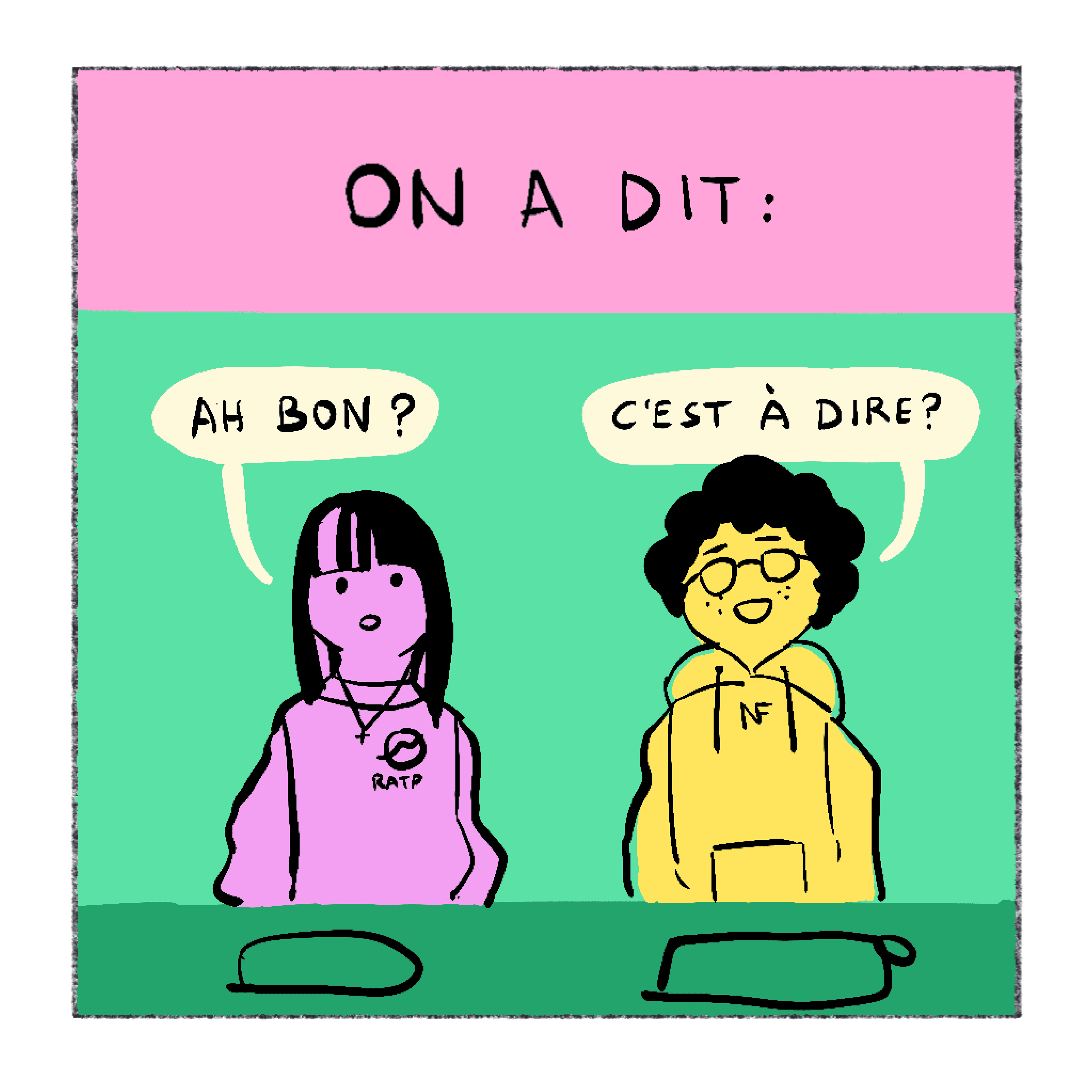 Récitatif : On a dit : L'élève en rose : Ah bon ? L'élève en jaune : C'est-à-dire ?