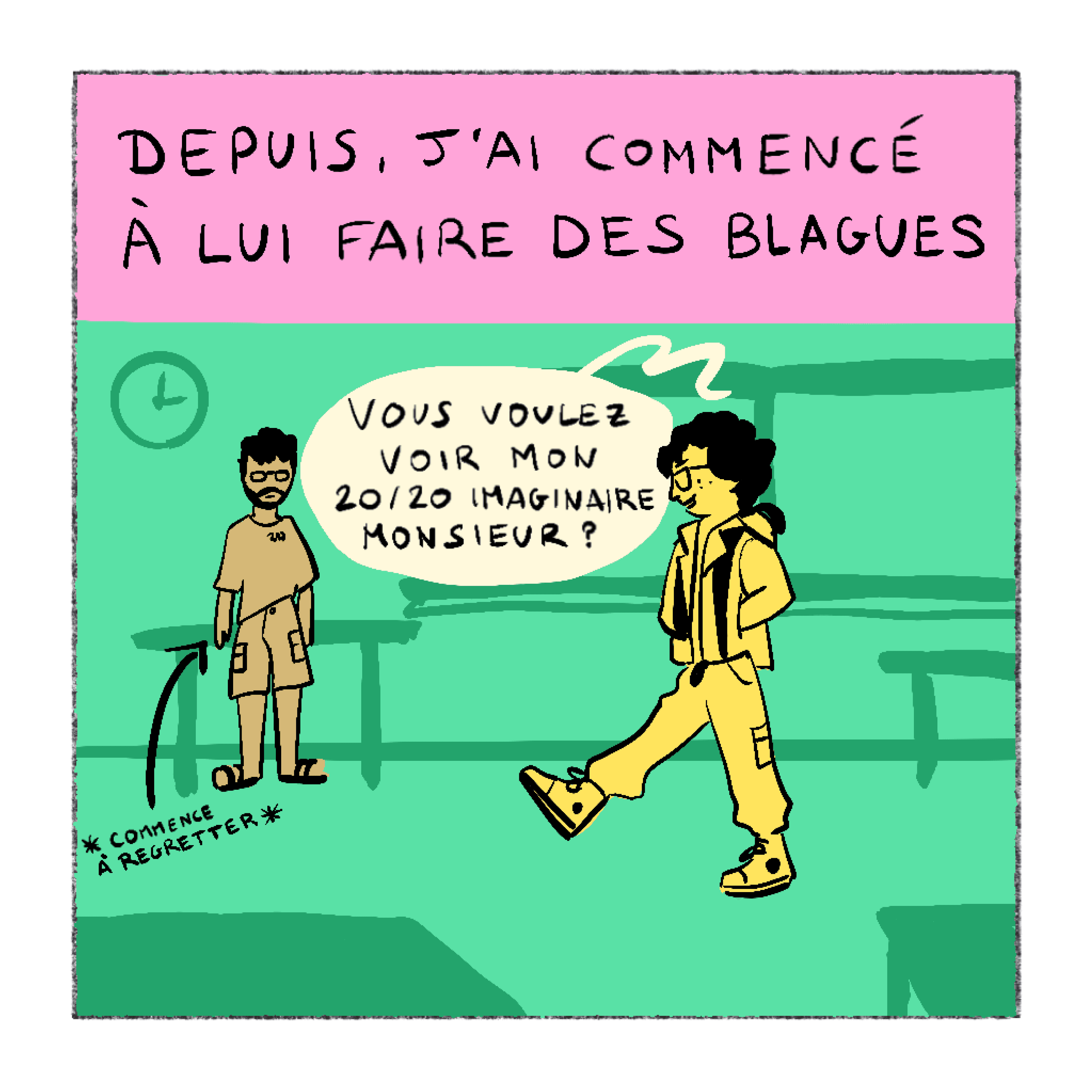 Récitatif : Depuis, j'ai commencé à lui faire des blagues. L'élève en jaune passe devant lui : Vous voulez voir mon 20/20 imaginaire, monsieur ? Le prof commence à regretter.