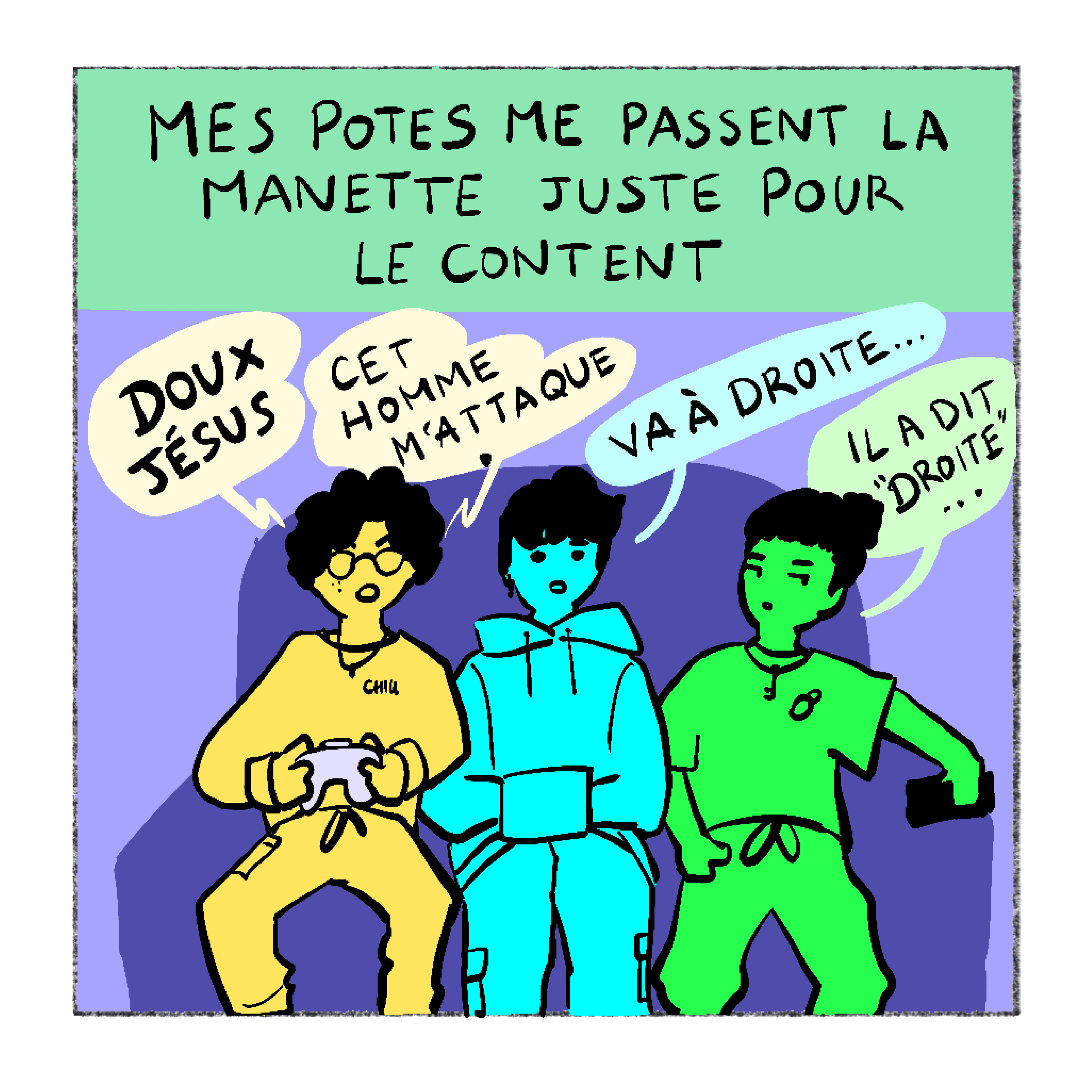 Récitatif : Mes potes me passent la manette juste pour le content. Moi : Doux Jésus, cet homme m'attaque. Mes potes : Va à droite... Il a dit droite...